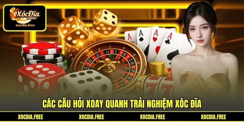 Các câu hỏi xoay quanh trải nghiệm xóc đĩa Các câu hỏi xoay quanh trải nghiệm xóc đĩa