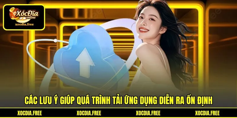 Các lưu ý giúp quá trình tải ứng dụng diễn ra ổn định Các lưu ý giúp quá trình tải ứng dụng diễn ra ổn định