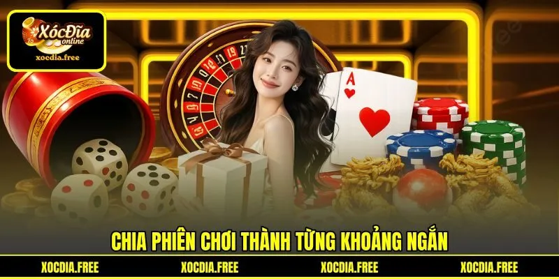 Chia phiên chơi thành từng khoảng ngắn Chia phiên chơi thành từng khoảng ngắn