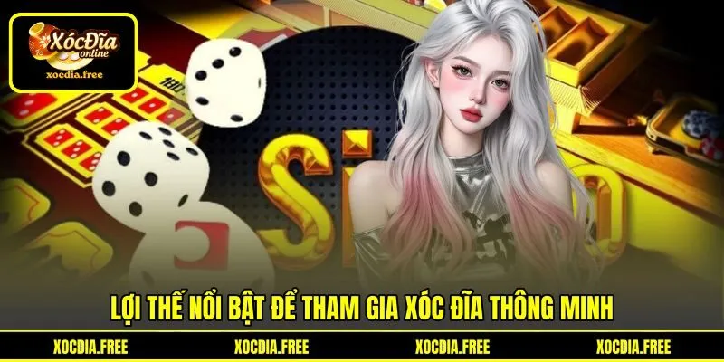Lợi thế nổi bật để tham gia xóc đĩa thông minh