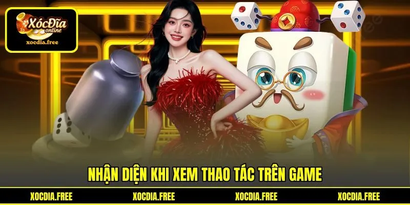 Nhận diện khi xem thao tác trên game Nhận diện khi xem thao tác trên game