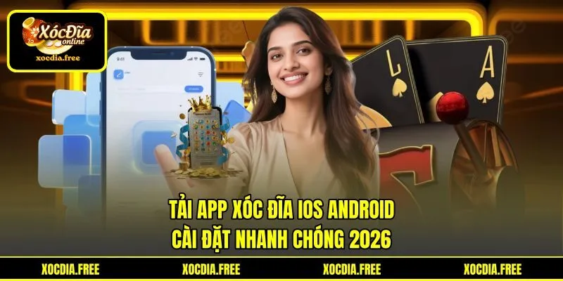Tải App Xóc Đĩa iOS Android - Cài Đặt Nhanh Chóng 2026