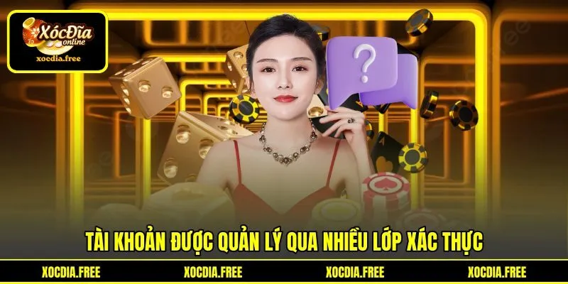 Tài khoản được quản lý qua nhiều lớp xác thực