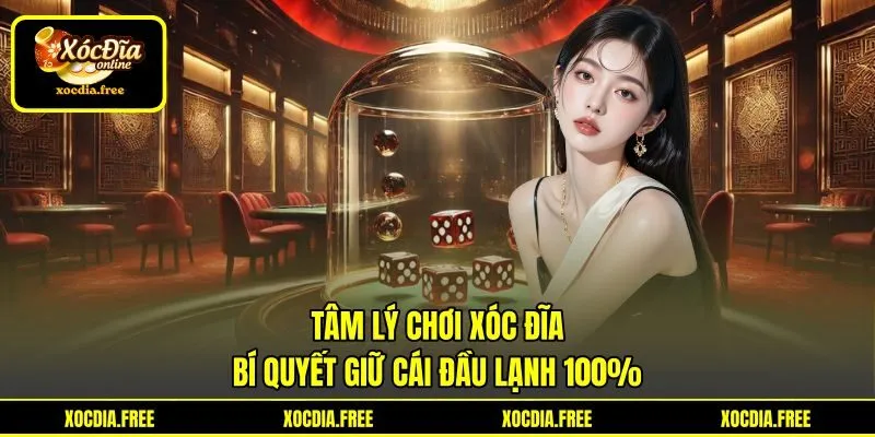Tâm Lý Chơi Xóc Đĩa | Bí Quyết Giữ Cái Đầu Lạnh 100%