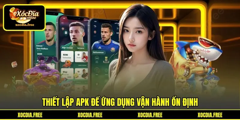 Thiết lập APK để ứng dụng vận hành ổn định