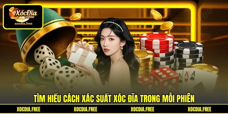 Tìm hiểu cách xác suất xóc đĩa trong mỗi phiên Tìm hiểu cách xác suất xóc đĩa trong mỗi phiên