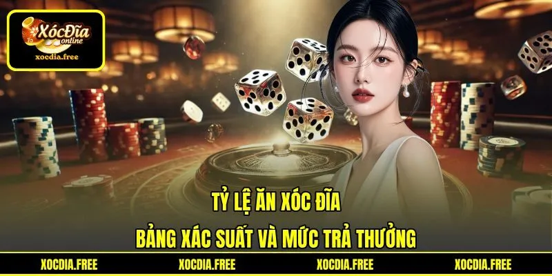 Tỷ Lệ Ăn Xóc Đĩa - Bảng Xác Suất Và Mức Trả Thưởng