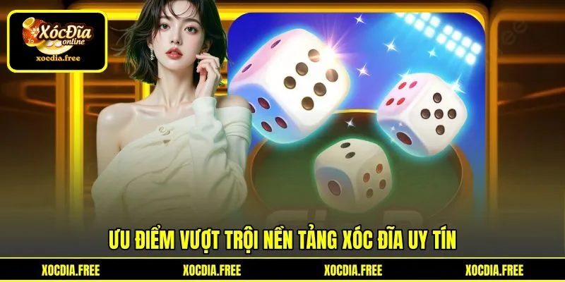 Ưu điểm vượt trội nền tảng xóc đĩa uy tín