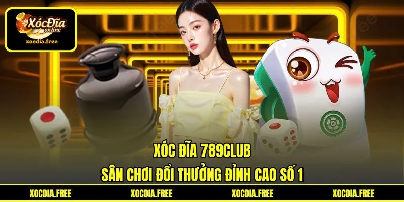 Xóc Đĩa 789Club - Sân Chơi Đổi Thưởng Đỉnh Cao Số 1