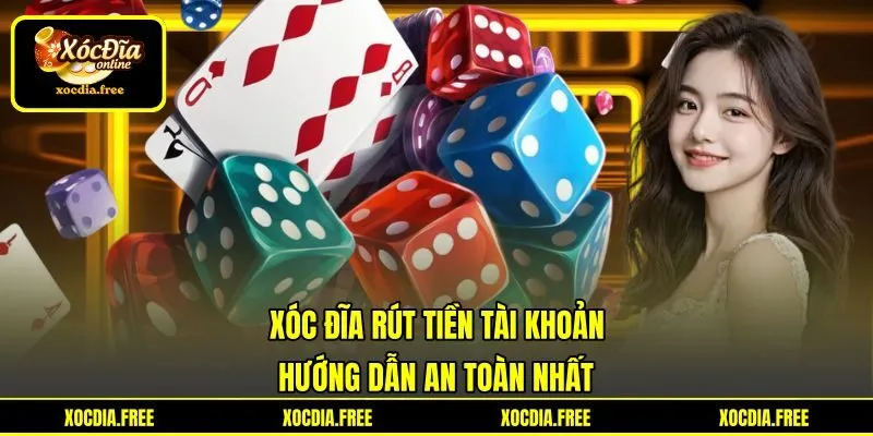 Xóc Đĩa Rút Tiền Tài Khoản - Hướng Dẫn An Toàn Nhất