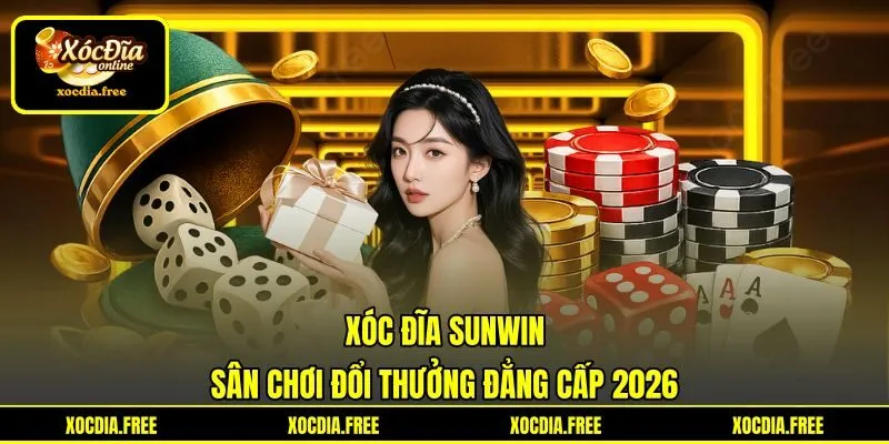 Xóc Đĩa Sunwin - Sân Chơi Đổi Thưởng Đẳng Cấp 2026
